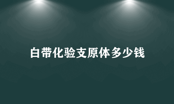 白带化验支原体多少钱