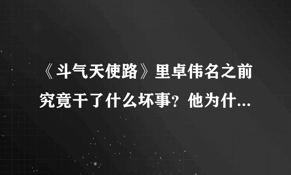 《斗气天使路》里卓伟名之前究竟干了什么坏事？他为什么要干这些坏事？