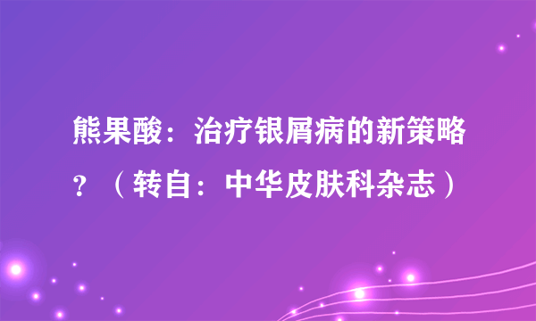 熊果酸：治疗银屑病的新策略？（转自：中华皮肤科杂志）