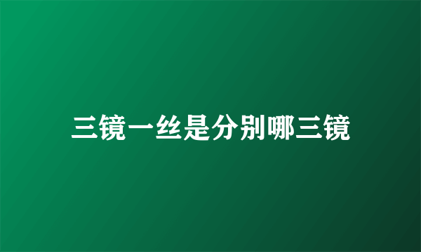 三镜一丝是分别哪三镜