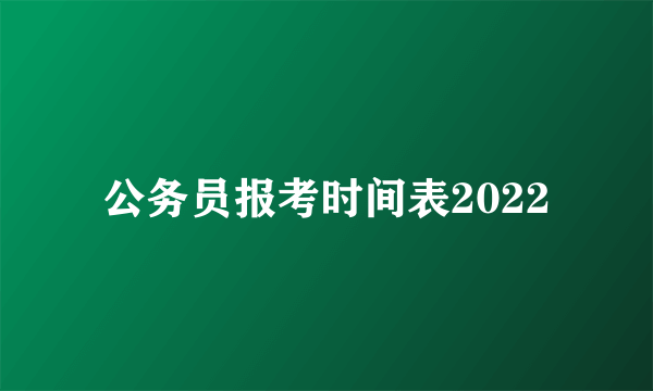 公务员报考时间表2022