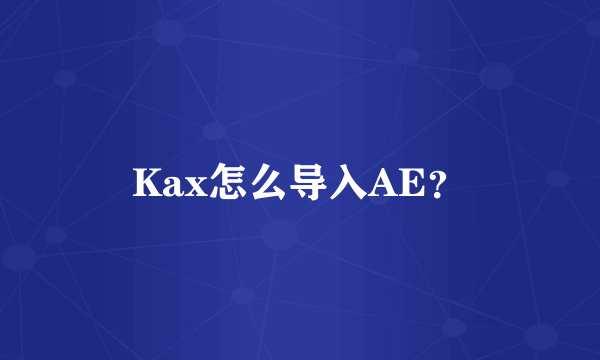 Kax怎么导入AE？