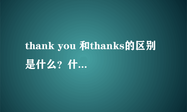 thank you 和thanks的区别是什么？什么场合使用