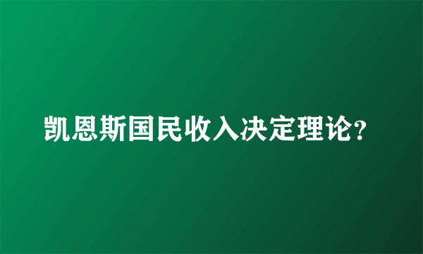 凯恩斯国民收入决定理论？