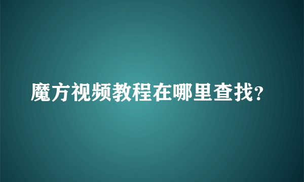 魔方视频教程在哪里查找？