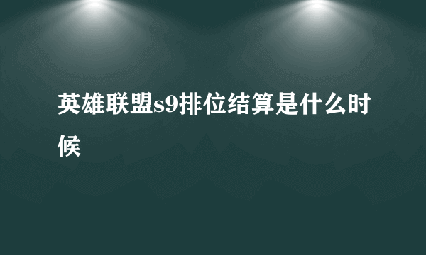 英雄联盟s9排位结算是什么时候