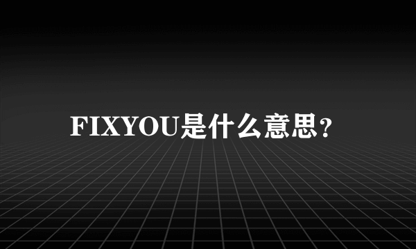 FIXYOU是什么意思？