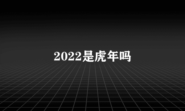 2022是虎年吗