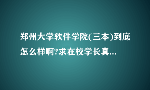 郑州大学软件学院(三本)到底怎么样啊?求在校学长真心指点？