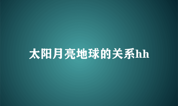 太阳月亮地球的关系hh