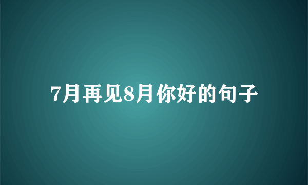 7月再见8月你好的句子