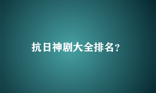 抗日神剧大全排名？