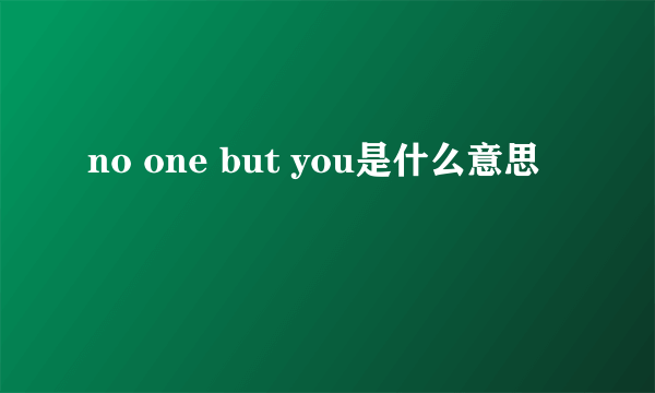 no one but you是什么意思