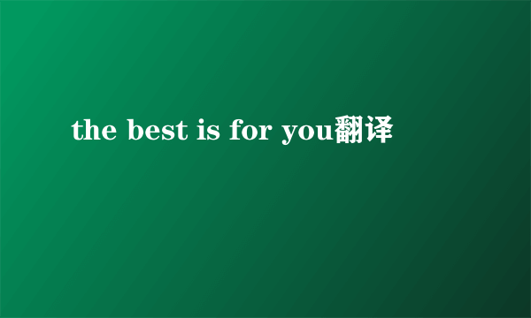 the best is for you翻译