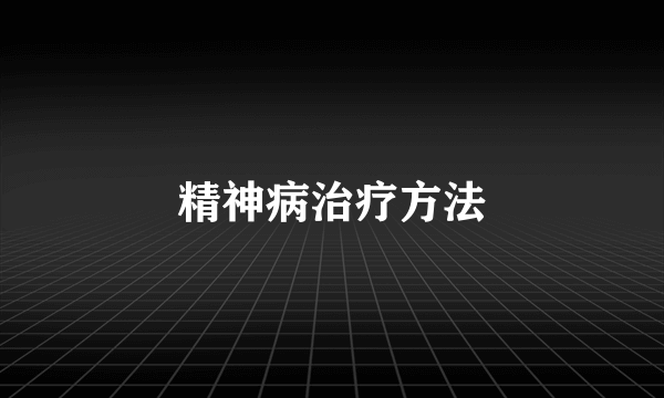 精神病治疗方法