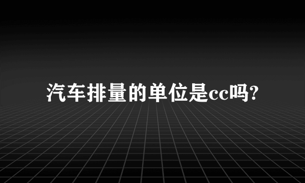 汽车排量的单位是cc吗?