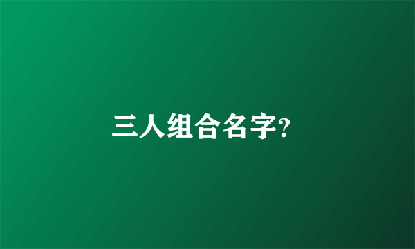 三人组合名字？