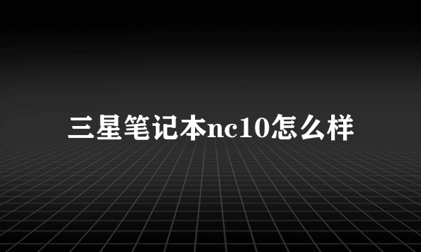 三星笔记本nc10怎么样