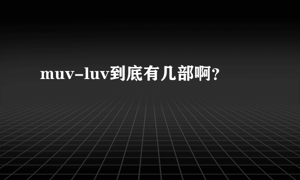 muv-luv到底有几部啊？