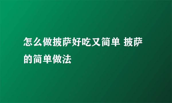 怎么做披萨好吃又简单 披萨的简单做法