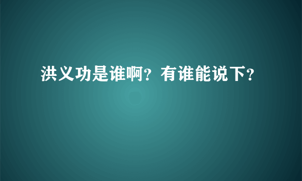 洪义功是谁啊？有谁能说下？