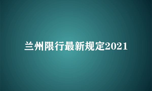 兰州限行最新规定2021