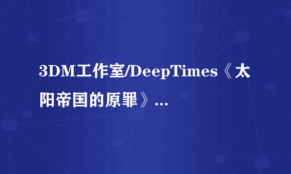 3DM工作室/DeepTimes《太阳帝国的原罪》汉化补丁发布