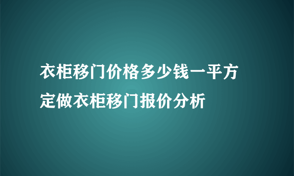 衣柜移门价格多少钱一平方 定做衣柜移门报价分析