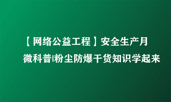 【网络公益工程】安全生产月微科普|粉尘防爆干货知识学起来