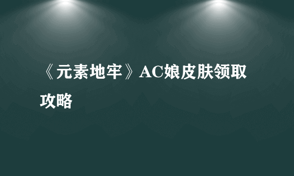 《元素地牢》AC娘皮肤领取攻略