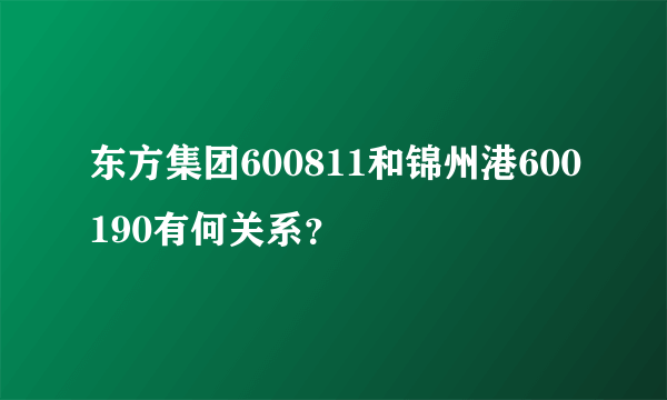 东方集团600811和锦州港600190有何关系？