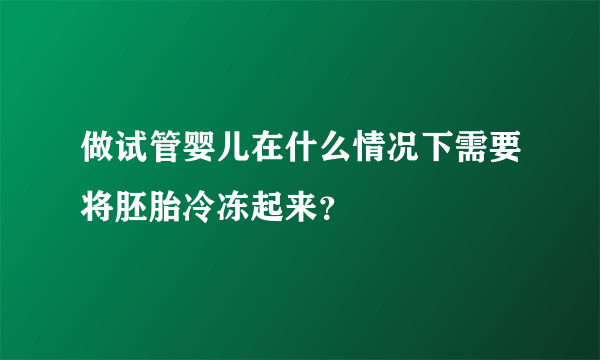 做试管婴儿在什么情况下需要将胚胎冷冻起来？