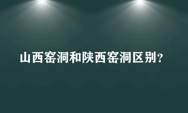 山西窑洞和陕西窑洞区别？