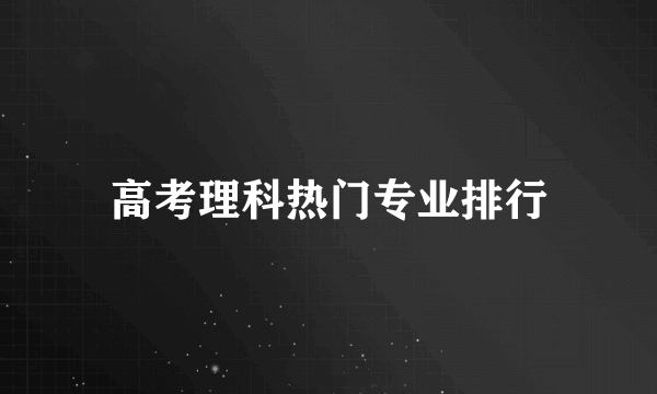 高考理科热门专业排行