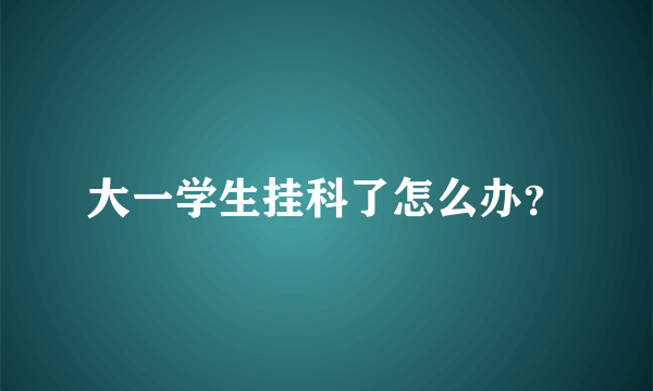 大一学生挂科了怎么办？