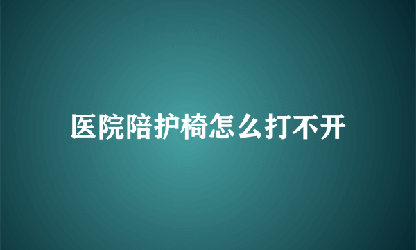 医院陪护椅怎么打不开