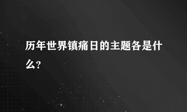 历年世界镇痛日的主题各是什么？