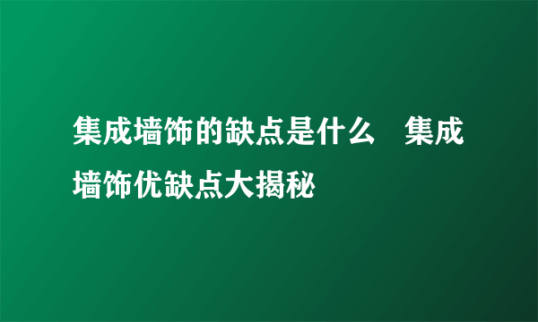 集成墙饰的缺点是什么   集成墙饰优缺点大揭秘