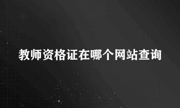 教师资格证在哪个网站查询