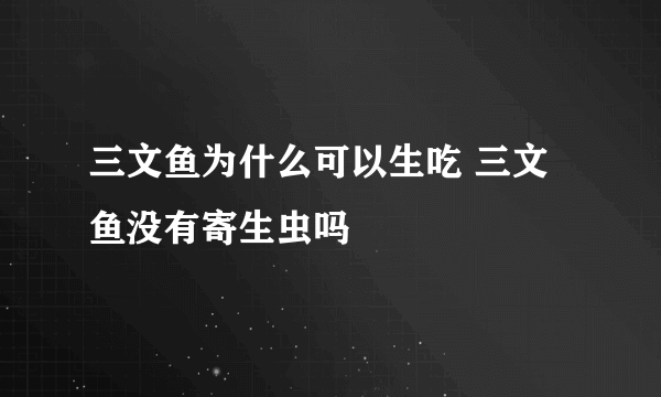 三文鱼为什么可以生吃 三文鱼没有寄生虫吗