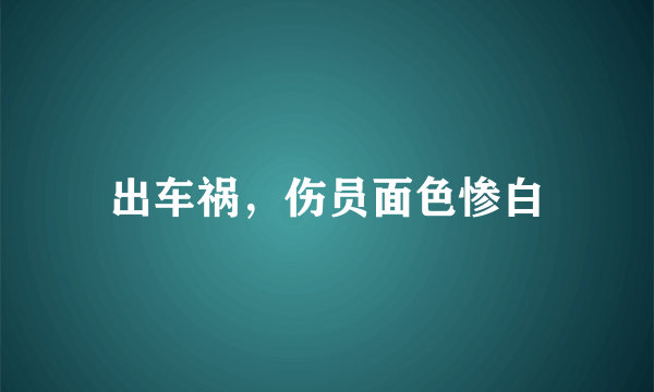 出车祸，伤员面色惨白