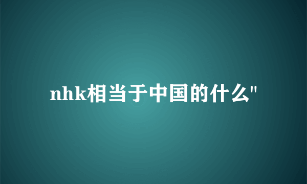 nhk相当于中国的什么