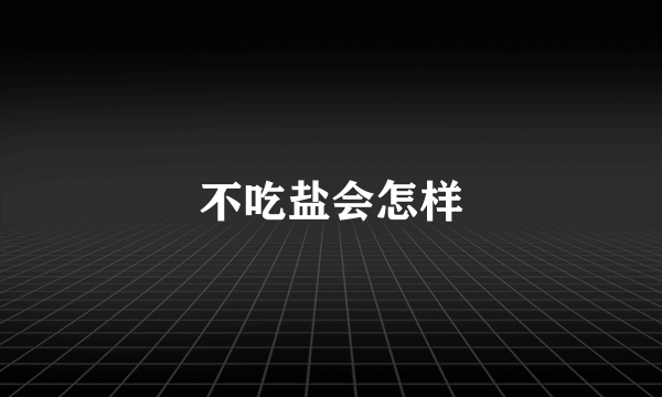 不吃盐会怎样