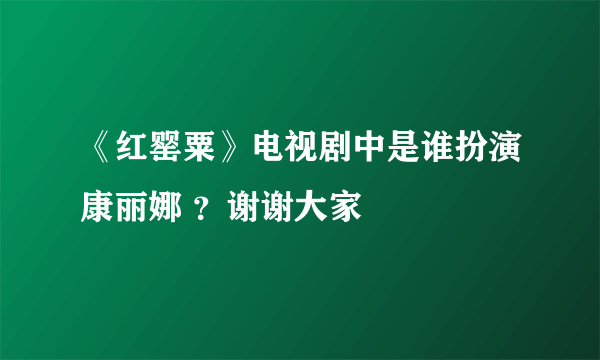 《红罂粟》电视剧中是谁扮演康丽娜 ？谢谢大家