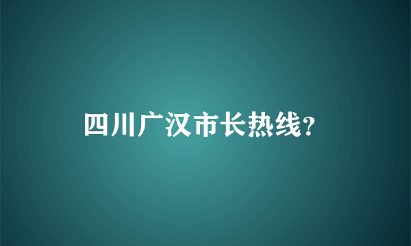 四川广汉市长热线？