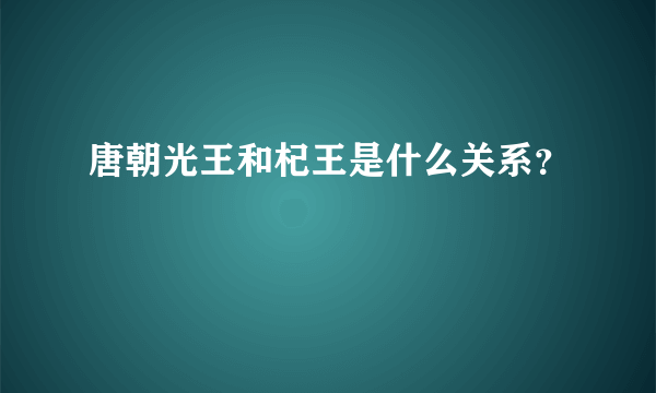 唐朝光王和杞王是什么关系？