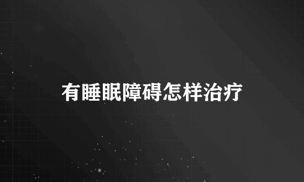 有睡眠障碍怎样治疗