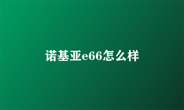 诺基亚e66怎么样