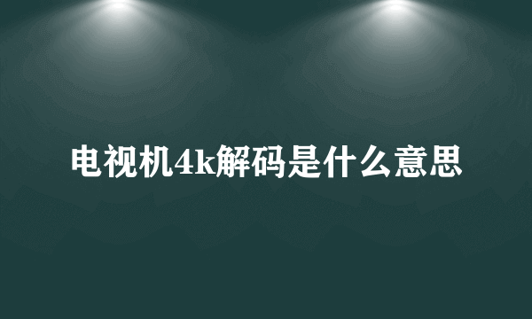 电视机4k解码是什么意思