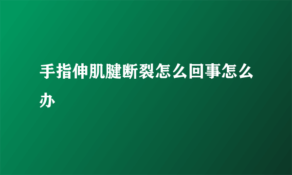 手指伸肌腱断裂怎么回事怎么办